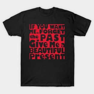 If You Want Me To Forget The Past Give Me A Beautiful Present T-Shirt